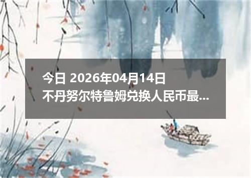 今日 2026年04月14日 不丹努尔特鲁姆兑换人民币最新汇率行情