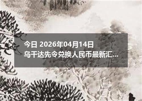 今日 2026年04月14日 乌干达先令兑换人民币最新汇率行情