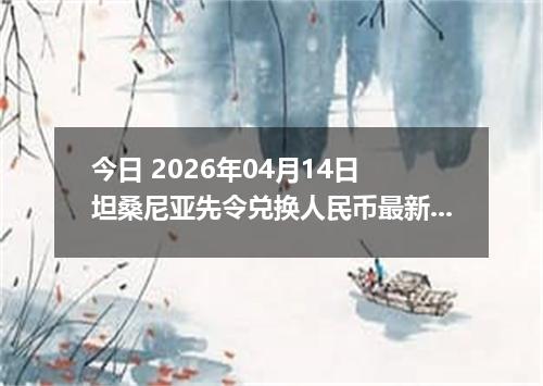 今日 2026年04月14日 坦桑尼亚先令兑换人民币最新汇率行情