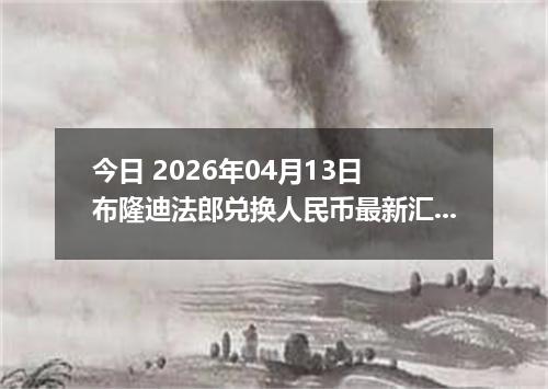 今日 2026年04月13日 布隆迪法郎兑换人民币最新汇率行情