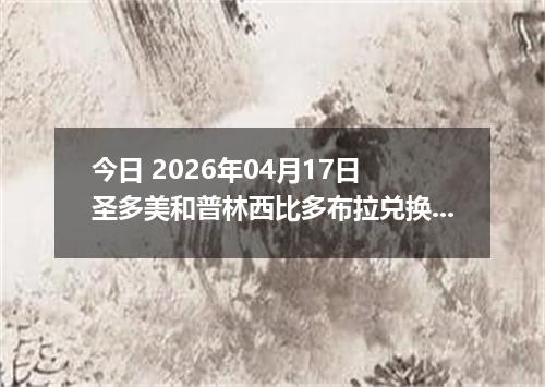 今日 2026年04月17日 圣多美和普林西比多布拉兑换人民币最新汇率行情