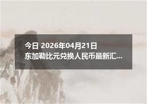 今日 2026年04月21日 东加勒比元兑换人民币最新汇率行情