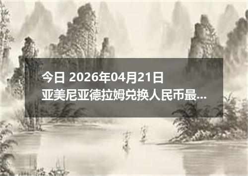 今日 2026年04月21日 亚美尼亚德拉姆兑换人民币最新汇率行情